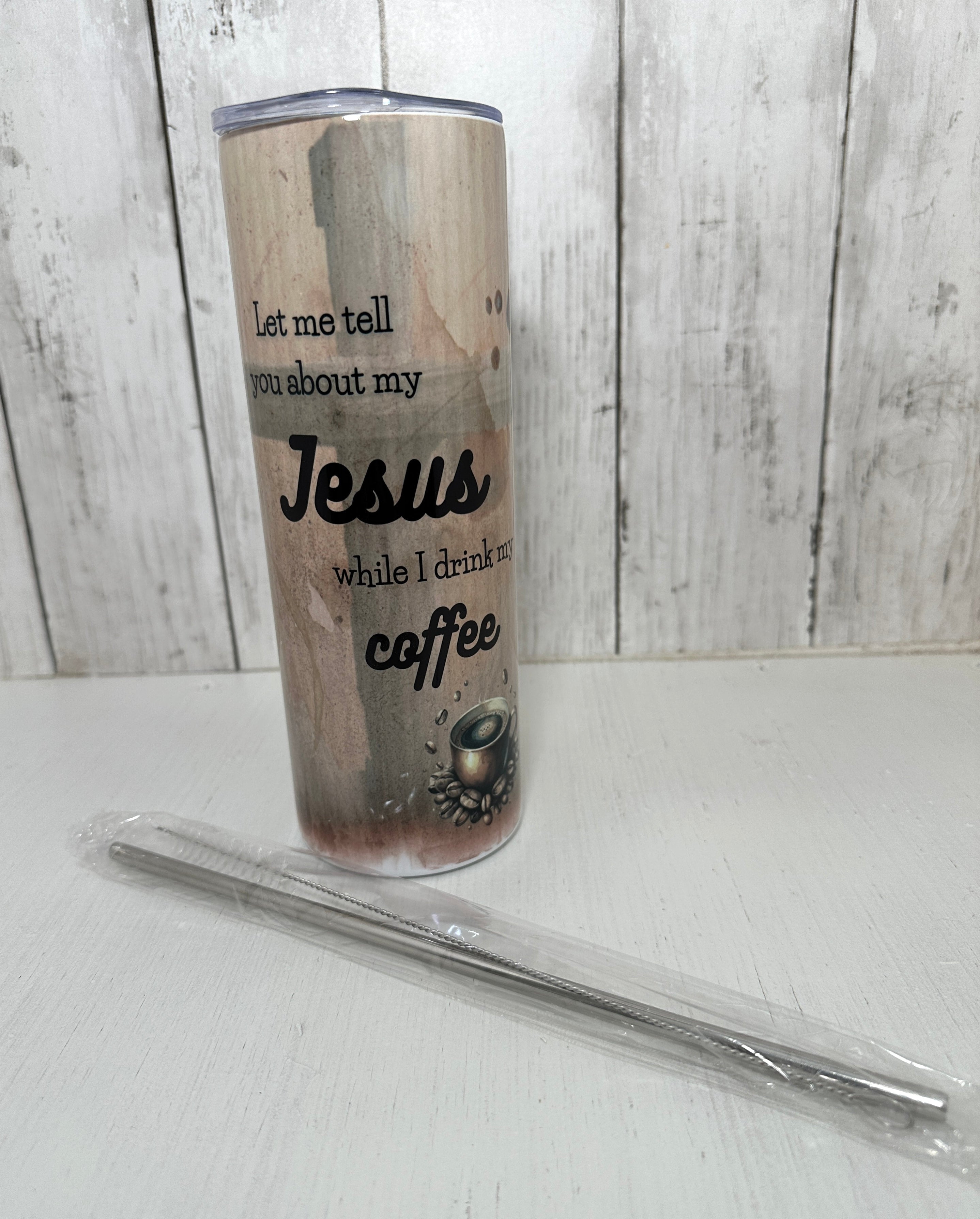 Custom Stainless-Steel Tumbler "Let me tell you about my Jesus, coffee"  20oz